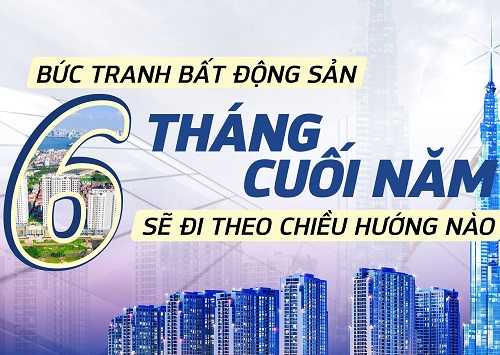 Bức tranh bất động sản 6 tháng cuối năm sẽ đi theo chiều hướng nào?
